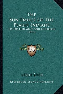 portada the sun dance of the plains indians: its development and diffusion (1921) (en Inglés)