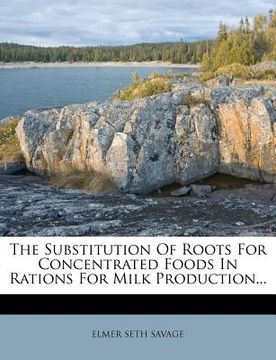 portada the substitution of roots for concentrated foods in rations for milk production... (en Inglés)
