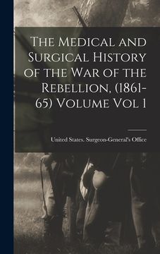 portada The Medical and Surgical History of the war of the Rebellion, (1861-65) Volume Vol 1