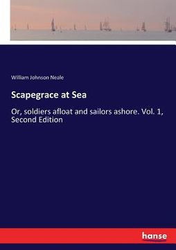 portada Scapegrace at Sea: Or, soldiers afloat and sailors ashore. Vol. 1, Second Edition (in English)