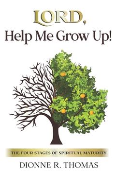 portada Lord, Help Me Grow Up!: The Four Stages of Spiritual Maturity (en Inglés)