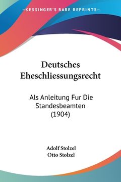 portada Deutsches Eheschliessungsrecht: Als Anleitung Fur Die Standesbeamten (1904) (en Alemán)