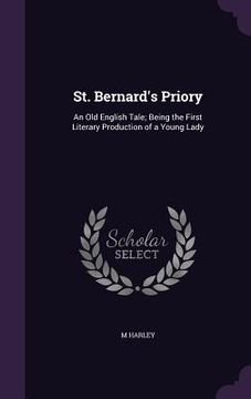 portada St. Bernard's Priory: An Old English Tale; Being the First Literary Production of a Young Lady (en Inglés)