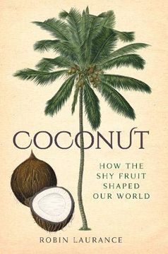portada Coconut: How the shy Fruit Shaped our World (en Inglés)