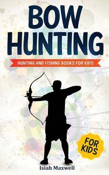 portada Bow Hunting for Kids: Hunting and Fishing Books for Kids (en Inglés)