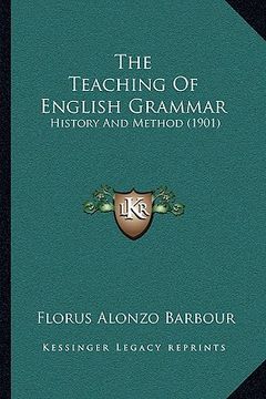 portada the teaching of english grammar: history and method (1901) (en Inglés)