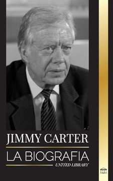portada Jimmy Carter: La Biografía y la Vida del 39º Presidente Estadounidense, su Llamada a la Casa Blanca y Diario Moral (in Spanish)