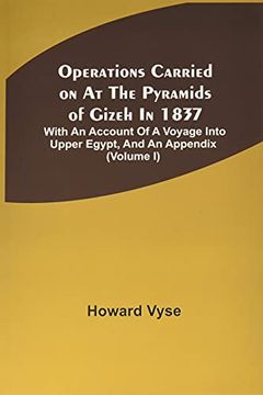 portada Operations Carried on at the Pyramids of Gizeh in 1837: With an Account of a Voyage Into Upper Egypt, and an Appendix (Volume i) 