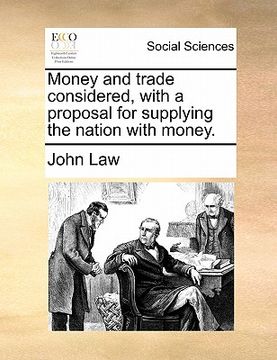 portada money and trade considered, with a proposal for supplying the nation with money. (en Inglés)