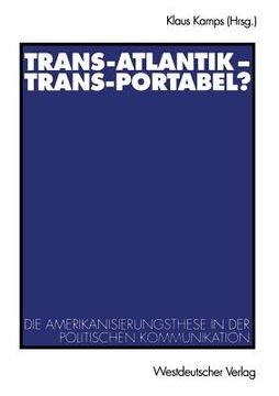 portada Trans-Atlantik -- Trans-Portabel?: Die Amerikanisierungsthese in Der Politischen Kommunikation (en Alemán)