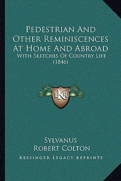 portada pedestrian and other reminiscences at home and abroad: with sketches of country life (1846) (en Inglés)