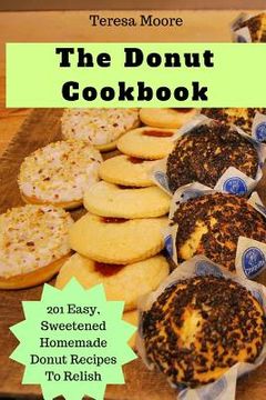 portada The Donut Cookbook: 201 Easy, Sweetened Homemade Donut Recipes to Relish (en Inglés)