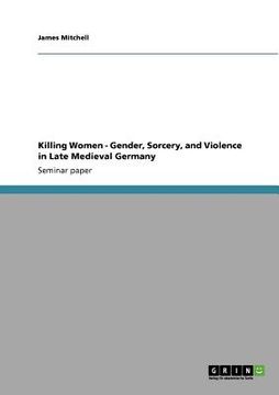 portada killing women - gender, sorcery, and violence in late medieval germany (in English)