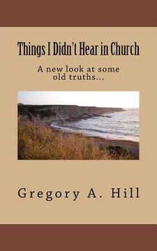 portada Things I Didn't Hear in Church: A New Look at Some Old Truths...
