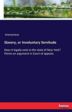 portada Slavery, or Involuntary Servitude: Does it Legally Exist in the State of new York? Points on Argument in Court of Appeals. (en Inglés)