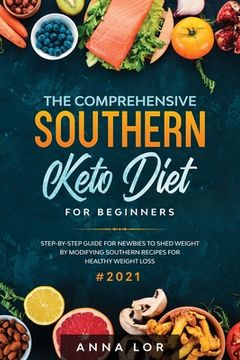 portada The Comprehensive Southern Keto Diet for Beginners: tep-by-step Guide for Newbies to Shed Weight by Modifying Southern Recipes for Healthy Weight Loss (en Inglés)