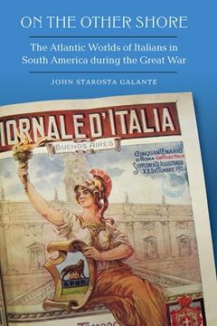 portada On the Other Shore: The Atlantic Worlds of Italians in South America During the Great War (in English)