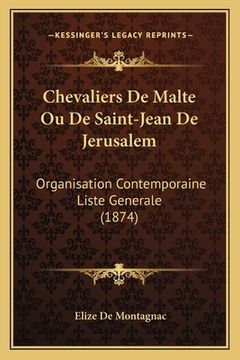 portada Chevaliers De Malte Ou De Saint-Jean De Jerusalem: Organisation Contemporaine Liste Generale (1874) (in French)