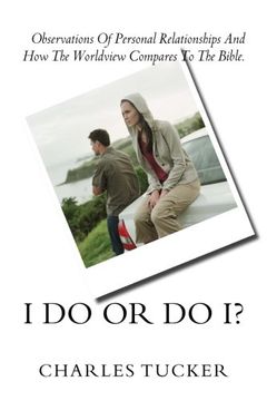 portada I Do Or Do I?: Observations of Personal Relationships and How the Worldview Compares to The Bible.