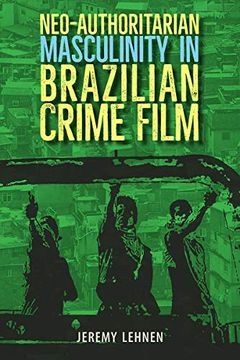 portada Neo-Authoritarian Masculinity in Brazilian Crime Film (Reframing Media, Technology, and Culture in Latin (in English)