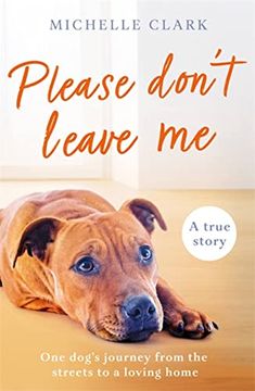 portada Please Don'T Leave me: One Rescue Dog'S Journey From the Streets to Find a Loving Home (en Inglés)