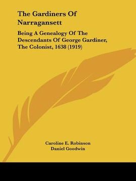 portada the gardiners of narragansett: being a genealogy of the descendants of george gardiner, the colonist, 1638 (1919) (en Inglés)