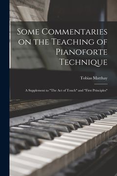 portada Some Commentaries on the Teaching of Pianoforte Technique; a Supplement to "The Act of Touch" and "First Principles" (en Inglés)