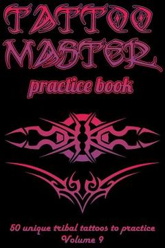 portada Tattoo Master Practice Book - 50 Unique Tribal Tattoos to Practice: 6 X 9(15.24 X 22.86 CM) Size Pages with 3 Dots Per Inch to Draw Tattoos with Hand- (in English)