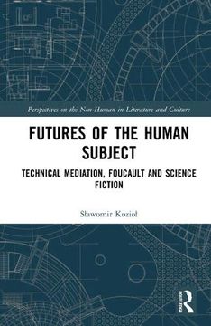portada Futures of the Human Subject: Technical Mediation, Foucault and Science Fiction (Perspectives on the Non-Human in Literature and Culture) 