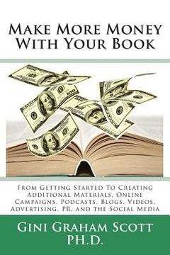 portada Make More Money with Your Book: From Getting Started to Creating Additional Materials, Online Campaigns, Podcasts, Blogs, Videos, Advertising, PR, and