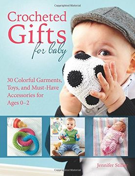 portada Crocheted Gifts for Baby: 30 Colorful Garments, Toys, and Must-Have Accessories for Ages 0 to 24 Months