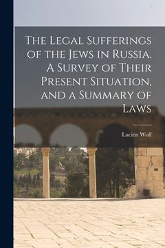 portada The Legal Sufferings of the Jews in Russia. A Survey of Their Present Situation, and a Summary of Laws (in English)