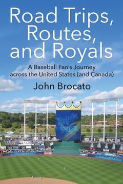 portada Road Trips, Routes, and Royals: A Baseball Fan's Journey across the United States (and Canada) (en Inglés)