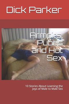 portada Armpits, Pubes and Hot Sex: 10 Stories about Learning the Joys of Male to Male Sex (in English)