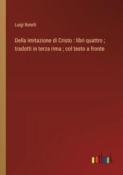 portada Della Imitazione di Cristo: Libri Quattro; Tradotti in Terza Rima; Col Testo a Fronte (en Italiano)