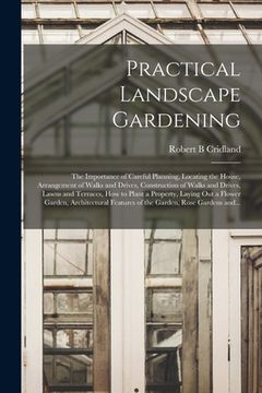 portada Practical Landscape Gardening: the Importance of Careful Planning, Locating the House, Arrangement of Walks and Drives, Construction of Walks and Dri