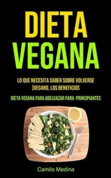 portada Dieta Vegana: Lo que Necesita Saber Sobre Volverse Vegano, los Beneficios (Dieta Vegana Para Adelgazar Para Principiantes)