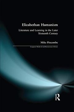 portada Elizabethan Humanism: Literature and Learning in the Later Sixteenth Century