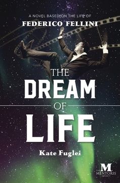 portada The Dream of Life: A Novel Based on the Life of Federico Fellini (en Inglés)