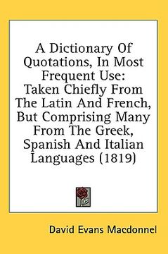 portada a dictionary of quotations, in most frequent use: taken chiefly from the latin and french, but comprising many from the greek, spanish and italian l (en Inglés)