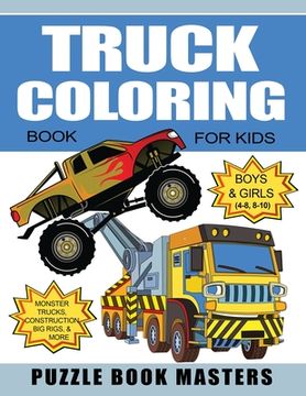 portada Truck Coloring Book for Kids: Boys and Girls 4-8, 8-10: Monster Trucks, Construction, Big Rigs and More