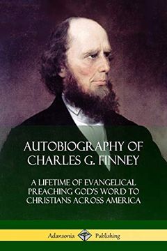 portada Autobiography of Charles g. Finney: A Lifetime of Evangelical Preaching God's Word to Christians Across America (en Inglés)