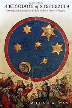 portada A Kingdom of Stargazers: Astrology and Authority in the Late Medieval Crown of Aragon (Frank w. Pierce Memorial Lectureship and Conference) (en Inglés)