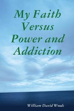 portada My Faith Versus Power and Addiction (en Inglés)