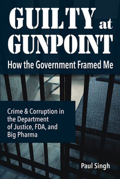portada Guilty at Gunpoint: How the Government Framed Me