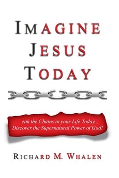portada Imagine Jesus Today: Break the Chains in your Life Today... Discover the Supernatural Power of God! (en Inglés)