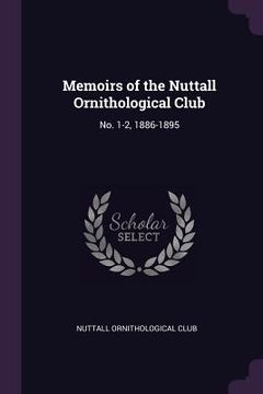 portada Memoirs of the Nuttall Ornithological Club: No. 1-2, 1886-1895 (en Inglés)