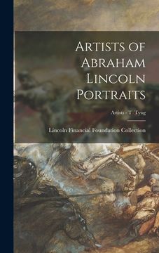 portada Artists of Abraham Lincoln Portraits; Artists - T Tyng (en Inglés)