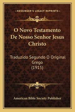 portada O Novo Testamento De Nosso Senhor Jesus Christo: Traduzido Segundo O Original Grego (1915) (en Portugués)