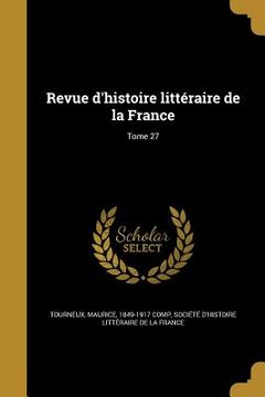 portada Revue d'histoire littéraire de la France; Tome 27 (en Francés)